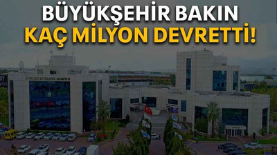 Büyükşehir bakın kaç milyon devretti!